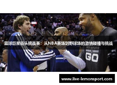 篮球巨星街头挑战赛：从NBA赛场到野球场的激情碰撞与挑战